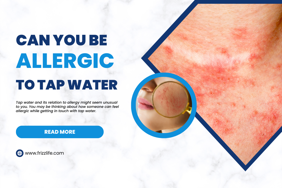 Pouvez-vous tre allergique  l'eau du robinet ?  Frizzlife